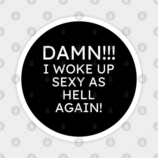 I Woke up Sexy again Magnet by UrbanLifeApparel